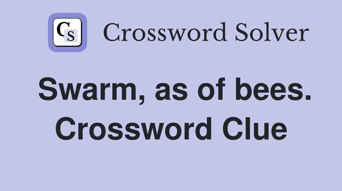 Swarm, as of bees. Crossword Clue
