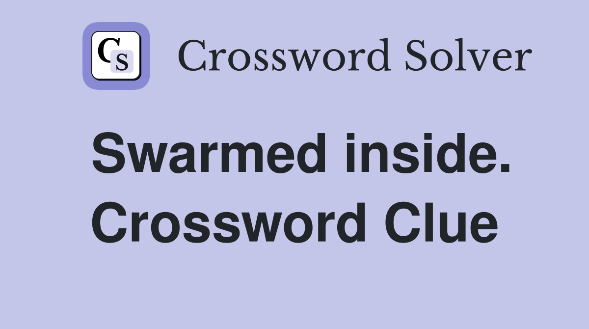 Swarmed inside. Crossword Clue