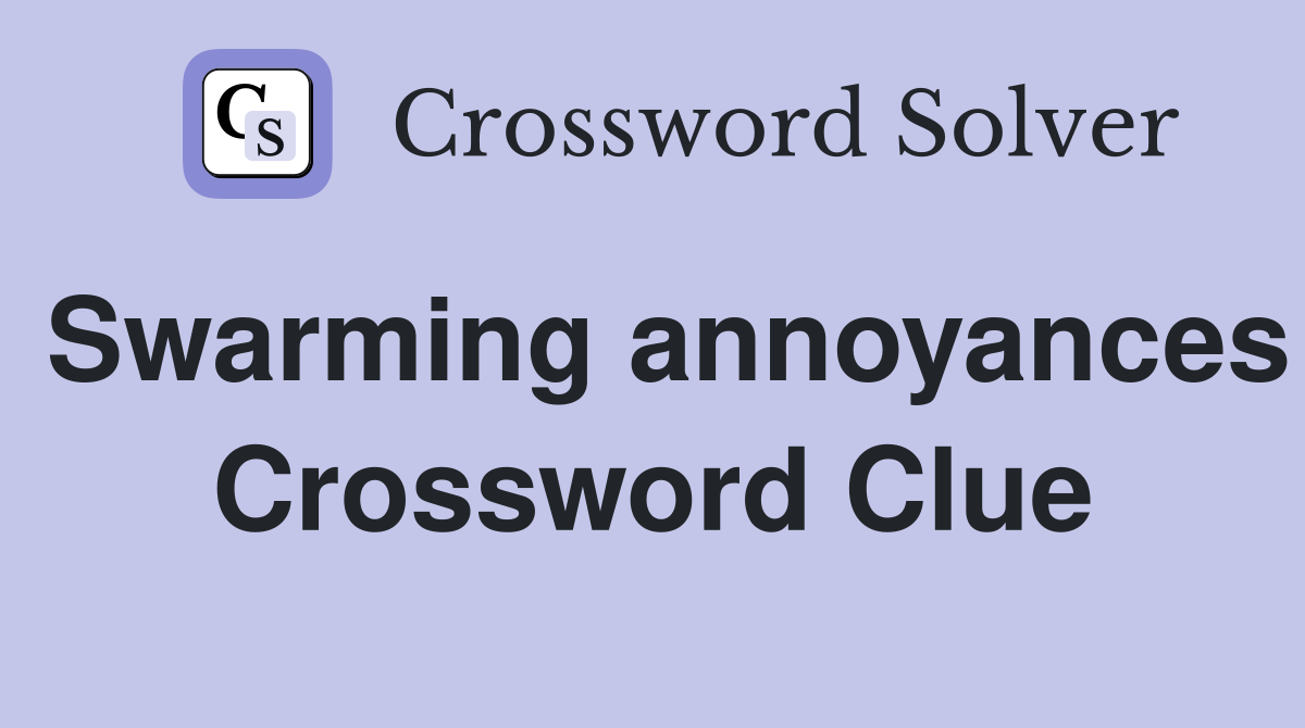 Swarming annoyances Crossword Clue
