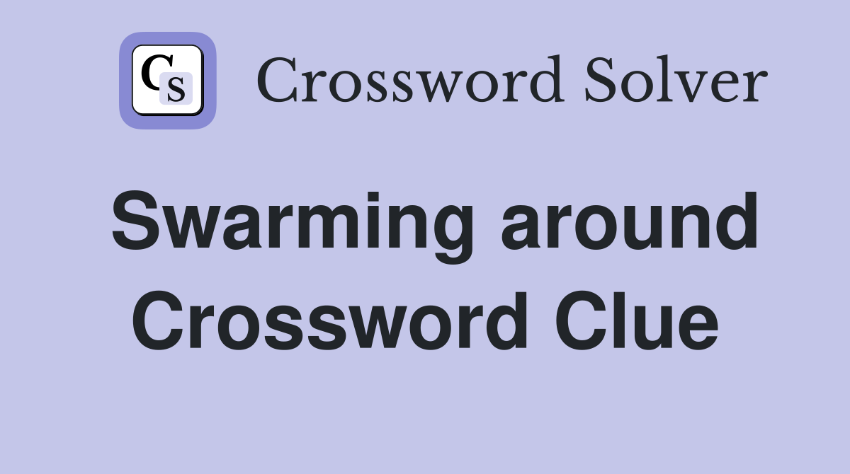 Swarming around Crossword Clue