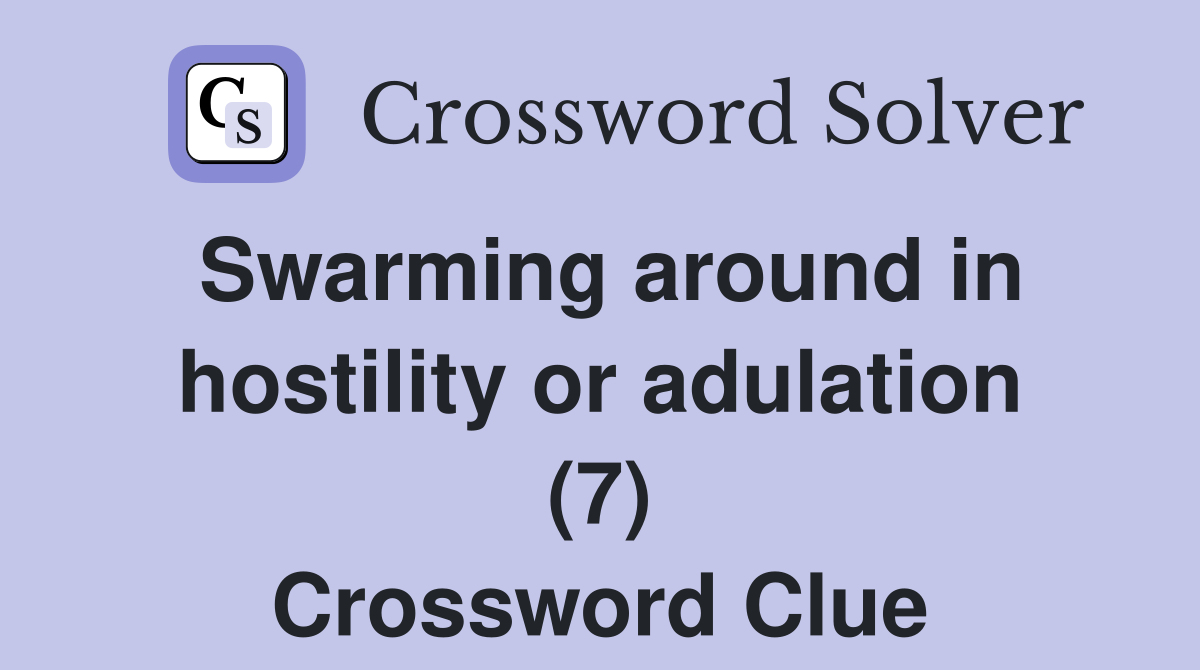 Swarming around in hostility or adulation (7) Crossword Clue