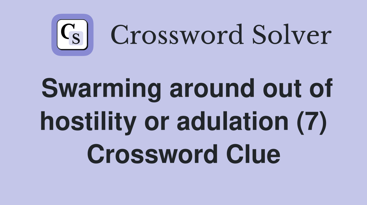 Swarming around out of hostility or adulation (7) Crossword Clue
