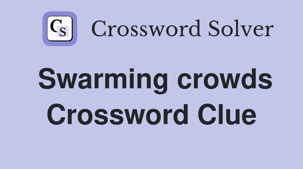 Swarming crowds Crossword Clue