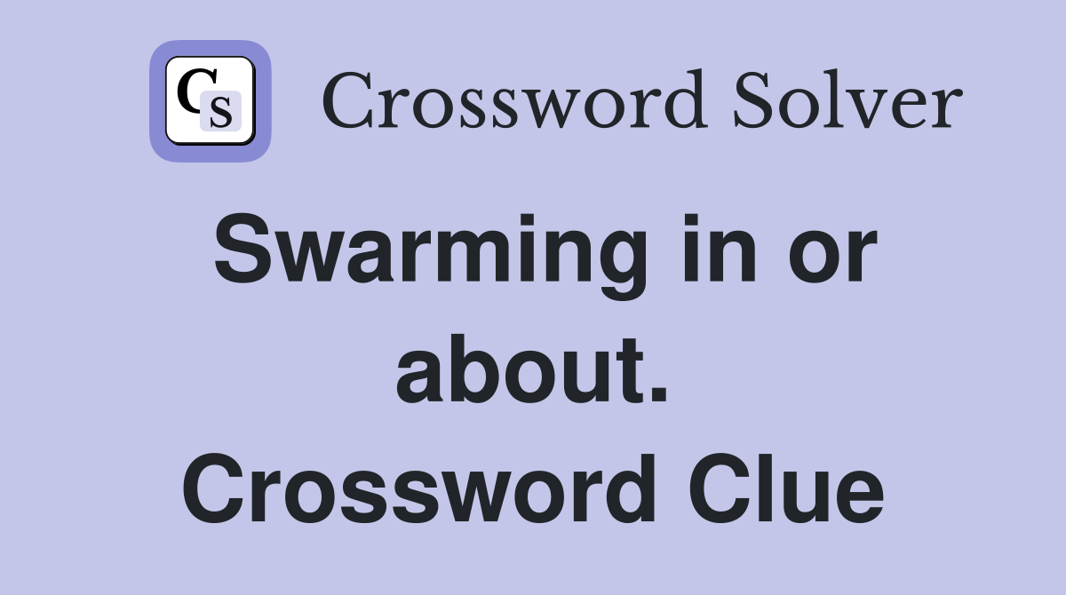 Swarming in or about. Crossword Clue