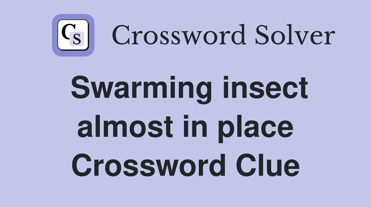 Swarming insect almost in place Crossword Clue