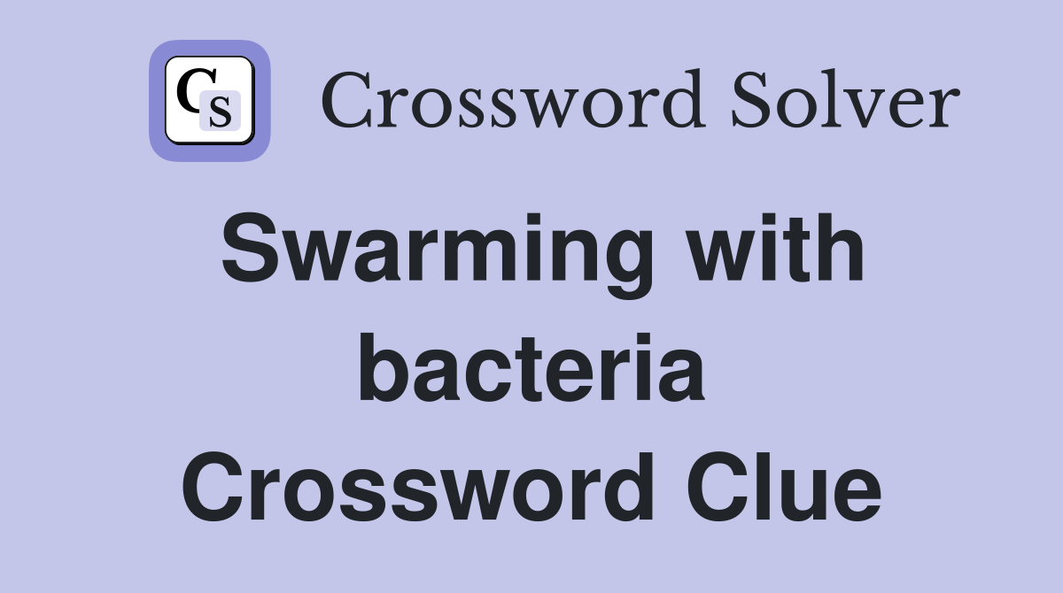 Swarming with bacteria Crossword Clue