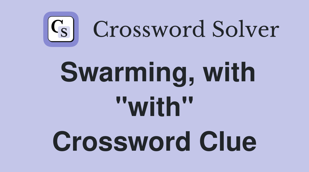 Swarming, with "with" Crossword Clue