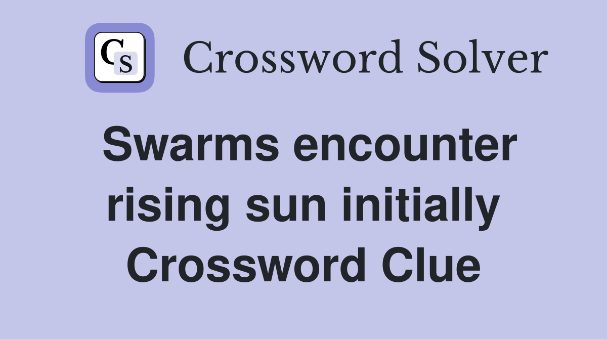 Swarms encounter rising sun initially Crossword Clue