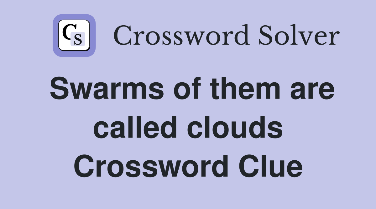 Swarms of them are called clouds Crossword Clue