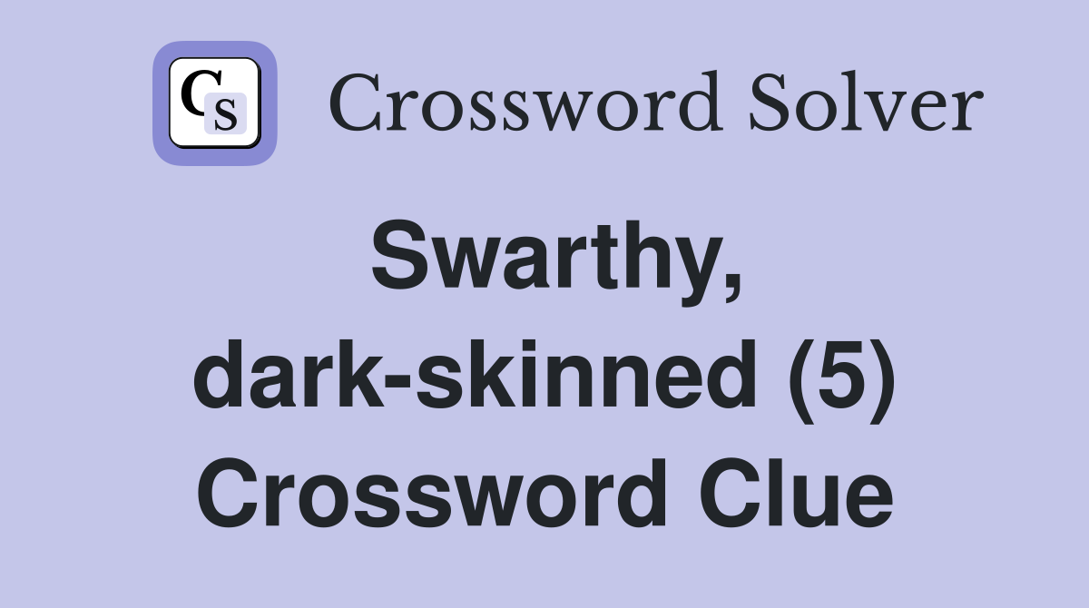 Swarthy, dark-skinned (5) Crossword Clue