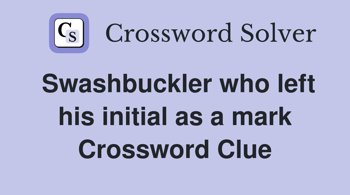 Swashbuckler who left his initial as a mark Crossword Clue
