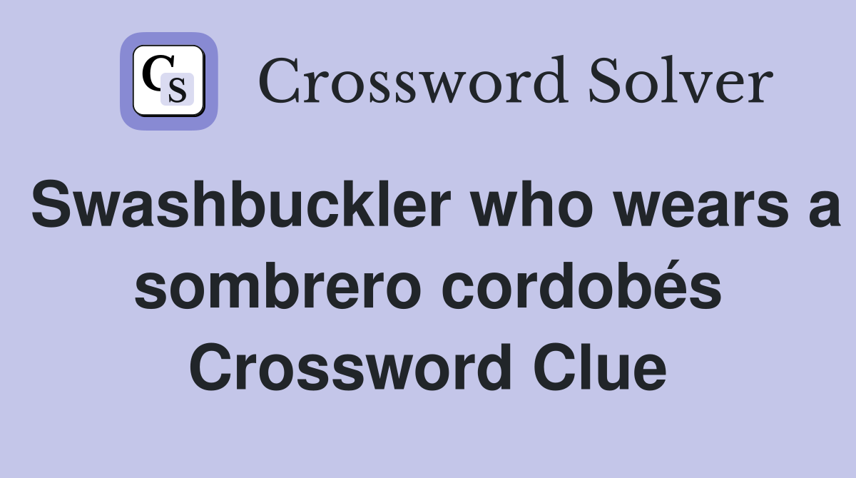 Swashbuckler who wears a sombrero cordobés Crossword Clue