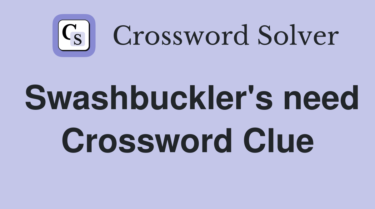 Swashbuckler's need Crossword Clue