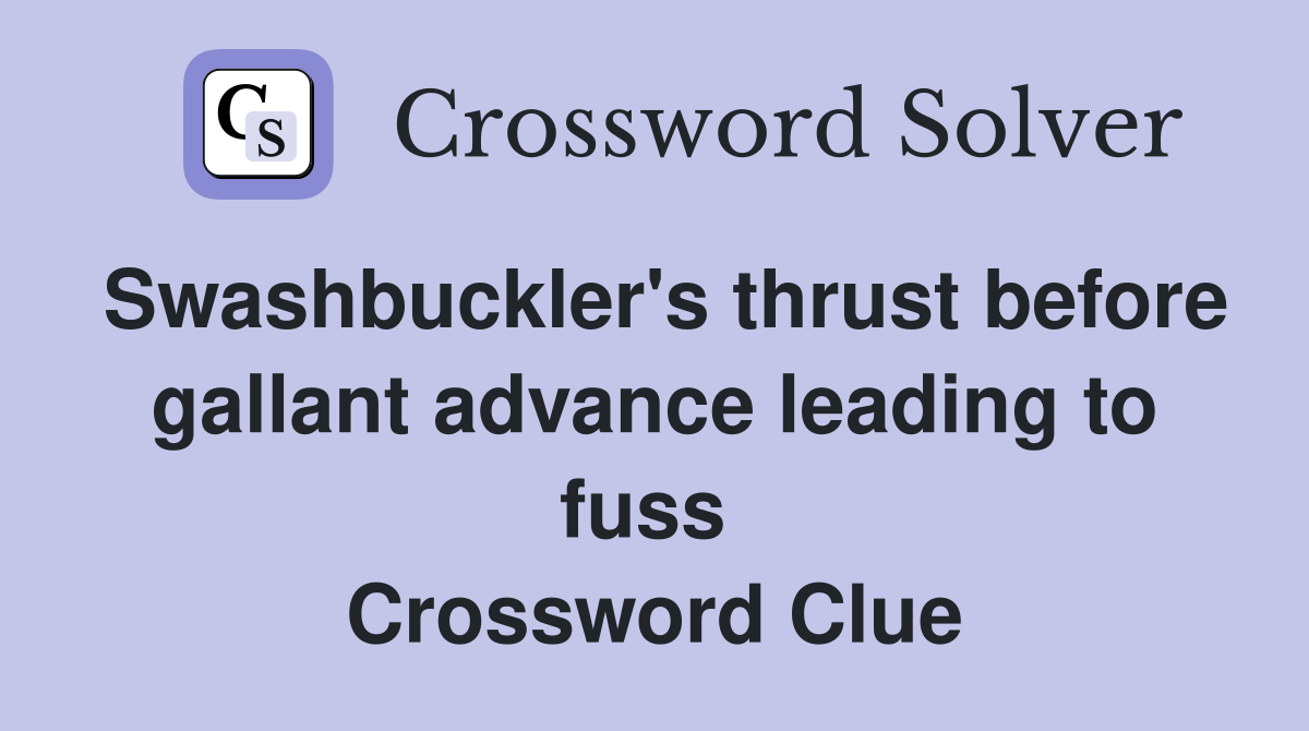 Swashbuckler's thrust before gallant advance leading to fuss  Crossword Clue