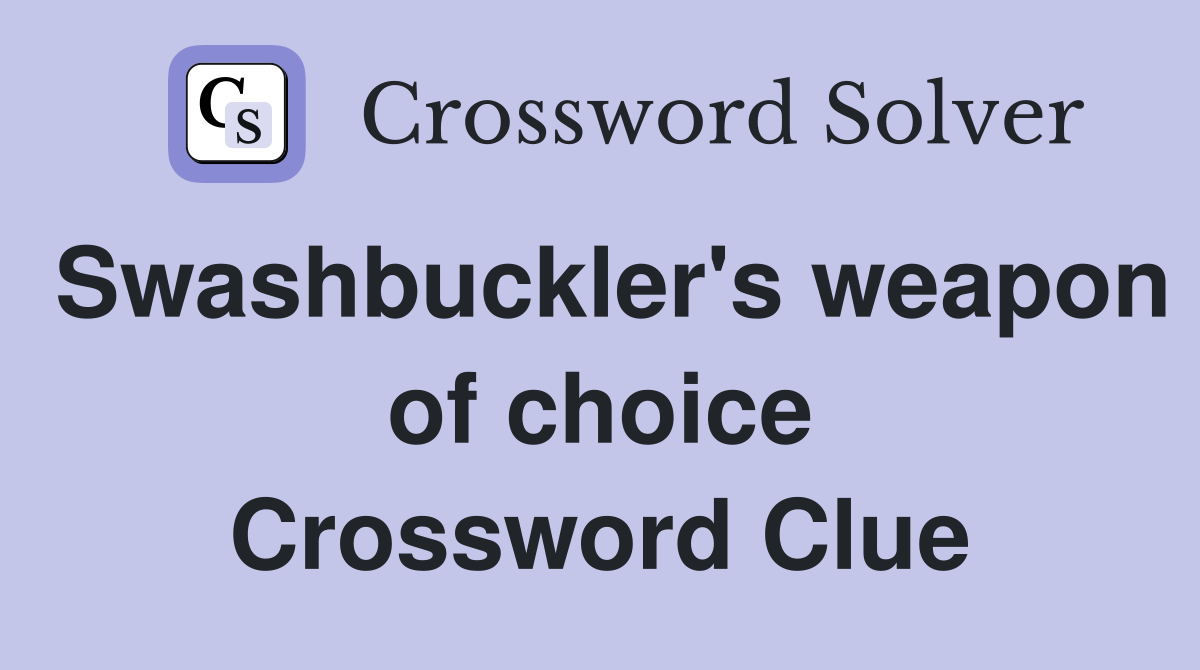Swashbuckler's weapon of choice Crossword Clue