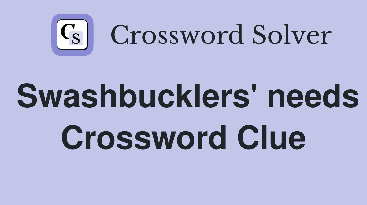 Swashbucklers' needs Crossword Clue
