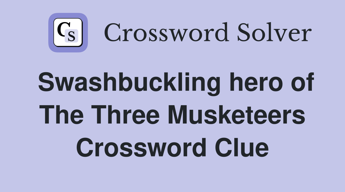 Swashbuckling hero of The Three Musketeers Crossword Clue