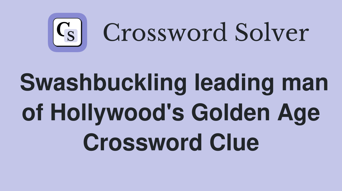 Swashbuckling leading man of Hollywood's Golden Age Crossword Clue