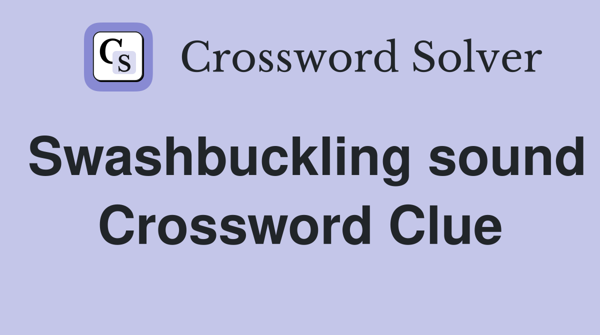 Swashbuckling sound Crossword Clue