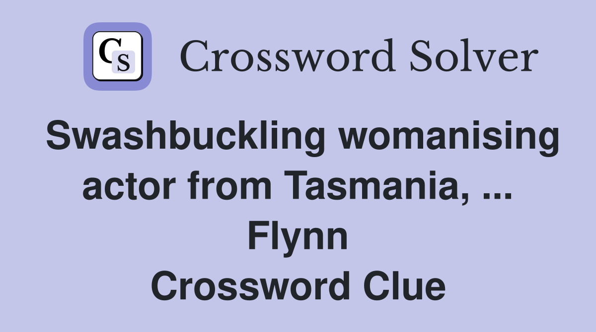 Swashbuckling womanising actor from Tasmania, ... Flynn Crossword Clue