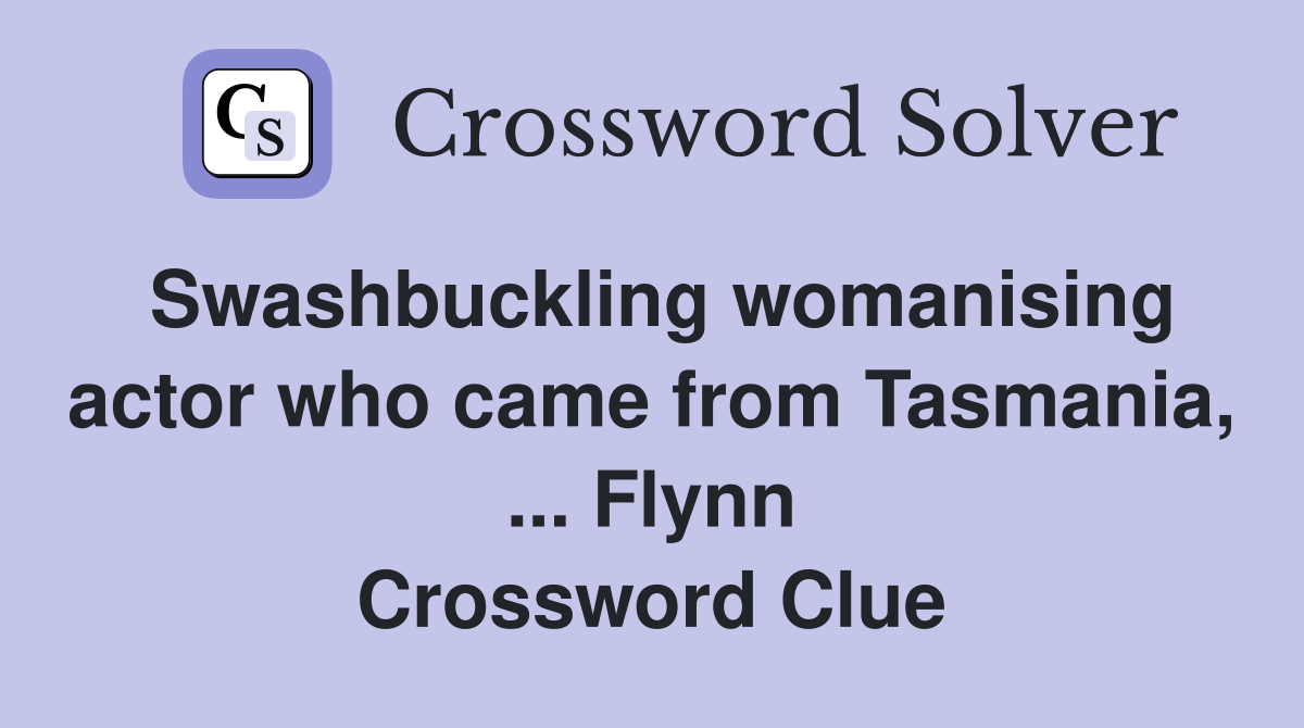 Swashbuckling womanising actor who came from Tasmania, ... Flynn Crossword Clue