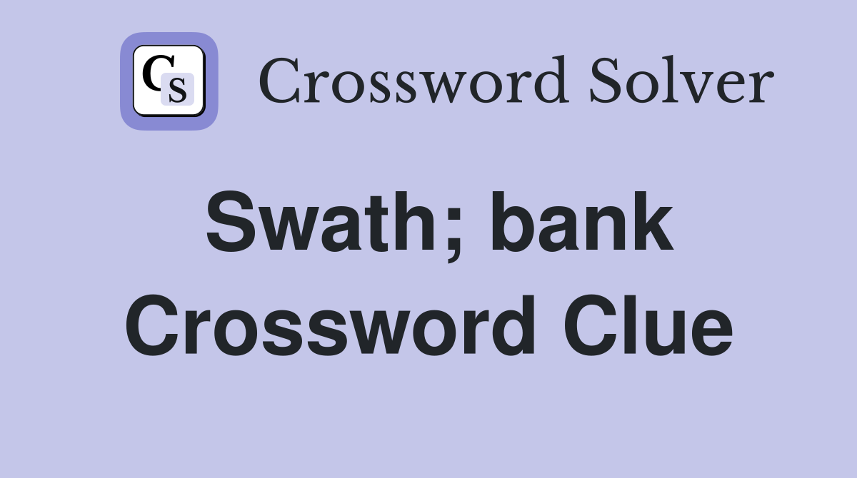 Swath; bank Crossword Clue