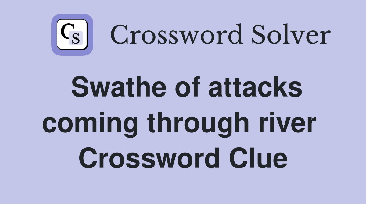 Swathe of attacks coming through river  Crossword Clue