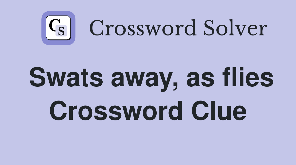 Swats away, as flies Crossword Clue