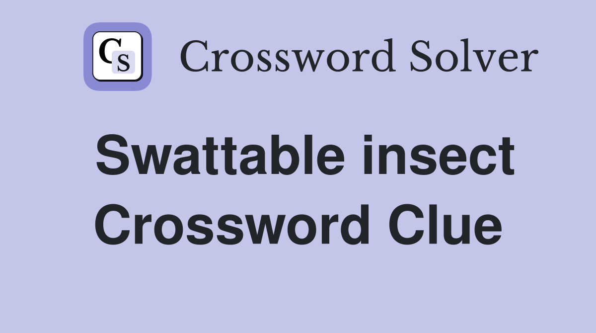 Swattable insect Crossword Clue