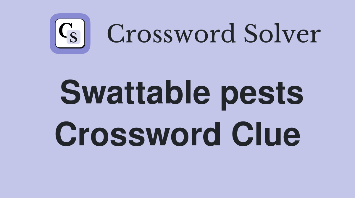 Swattable pests Crossword Clue