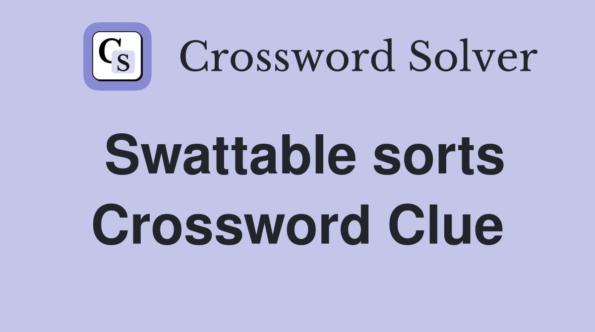 Swattable sorts Crossword Clue