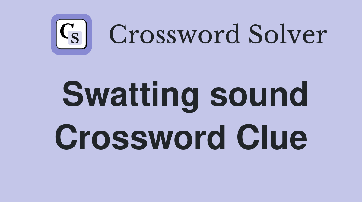 Swatting sound Crossword Clue