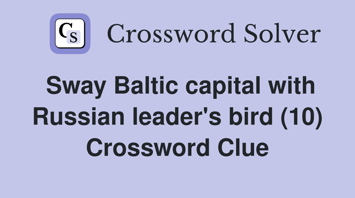 Sway Baltic capital with Russian leader's bird (10) Crossword Clue