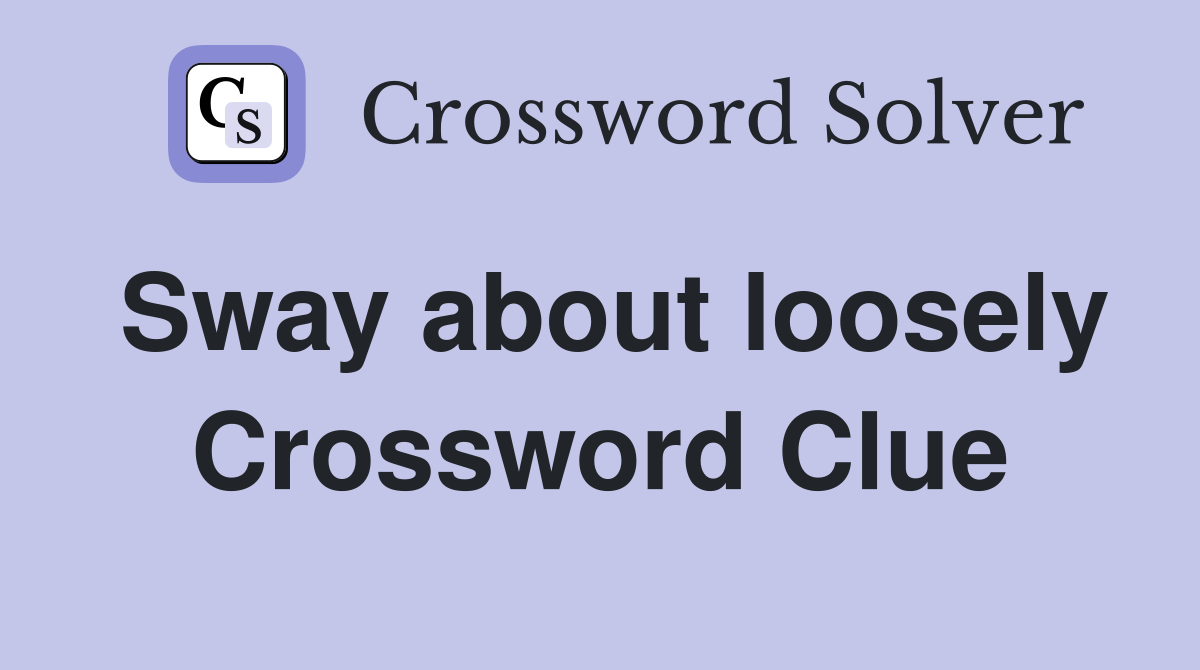 Sway about loosely Crossword Clue
