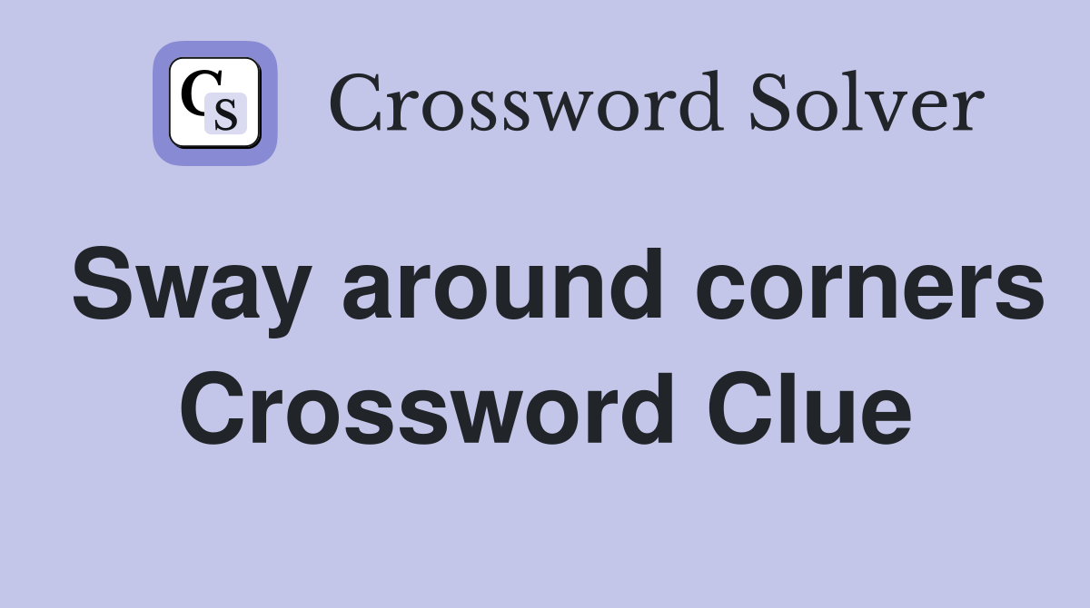 Sway around corners Crossword Clue