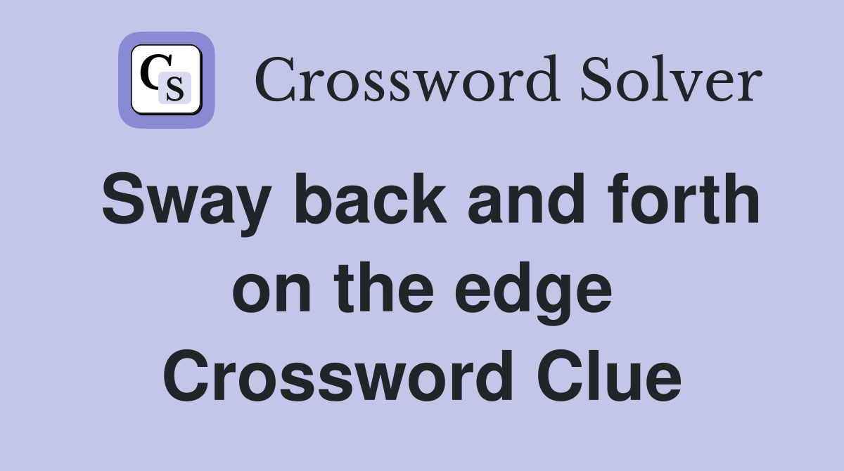Sway back and forth on the edge Crossword Clue