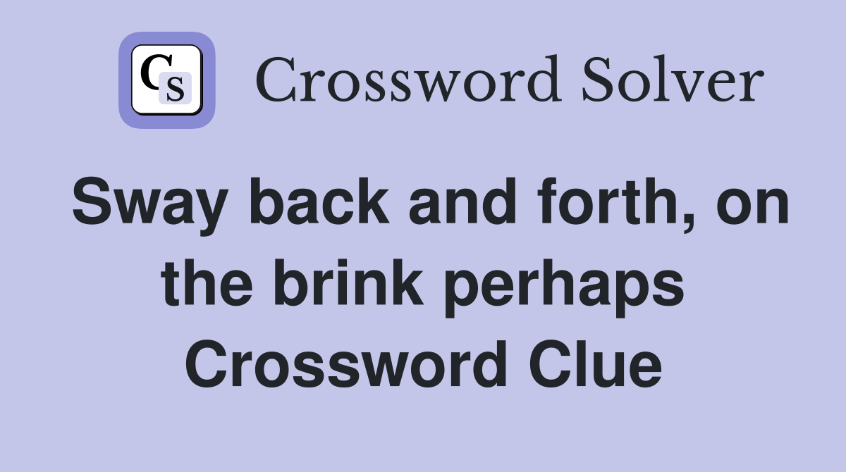 Sway back and forth, on the brink perhaps Crossword Clue