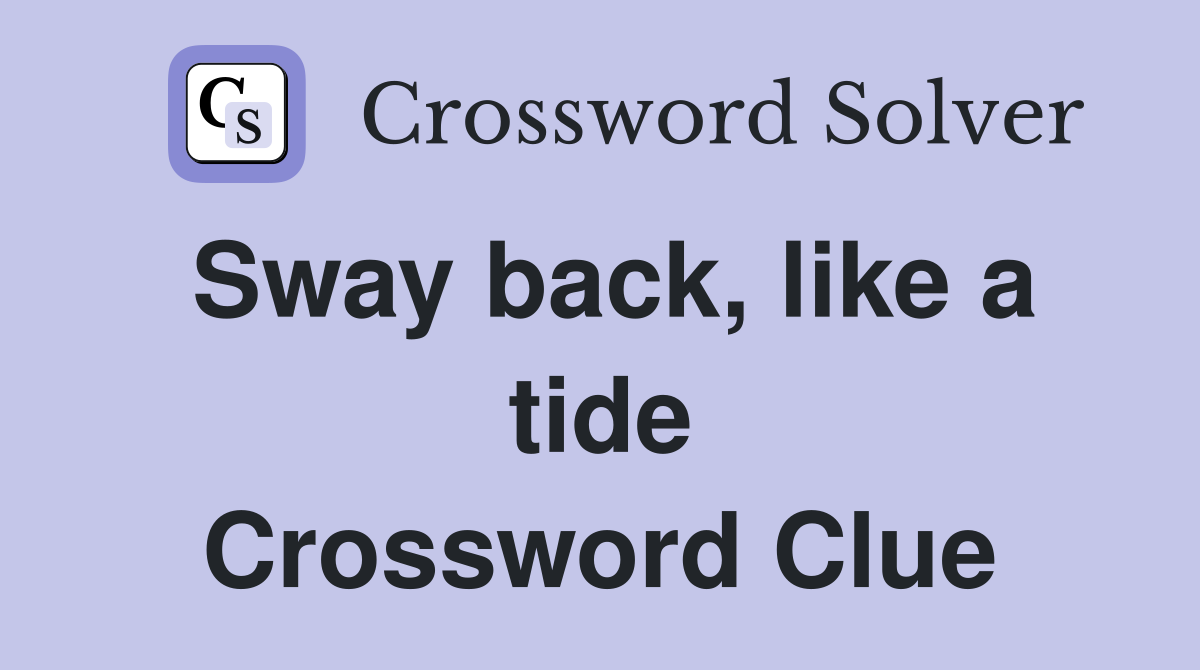 Sway back, like a tide Crossword Clue