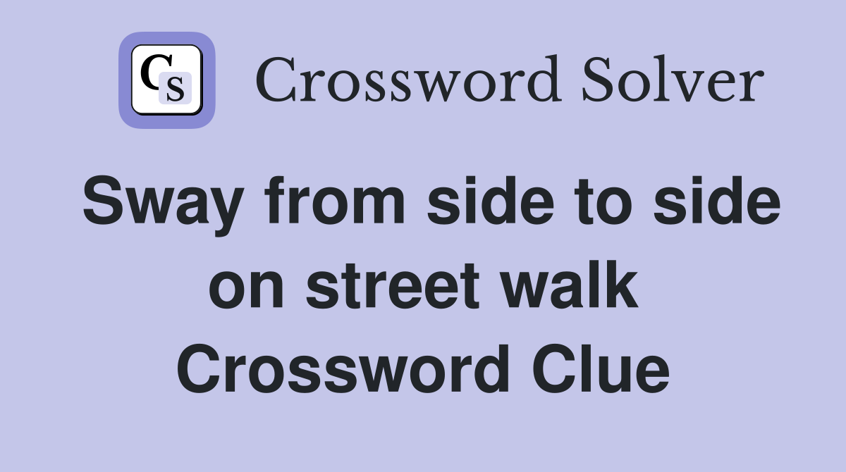 Sway from side to side on street walk Crossword Clue