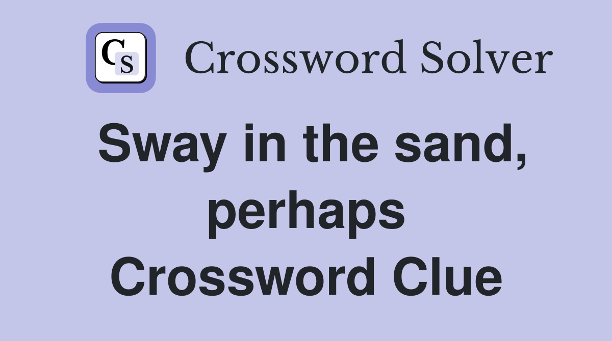 Sway in the sand, perhaps Crossword Clue