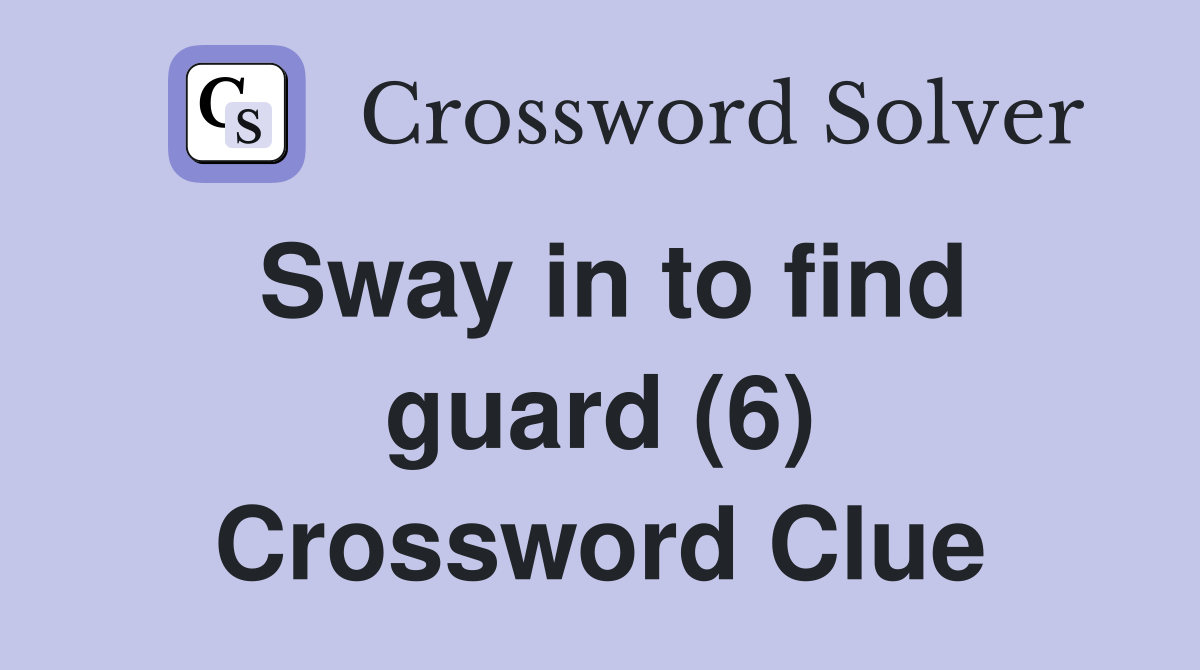 Sway in to find guard (6) Crossword Clue