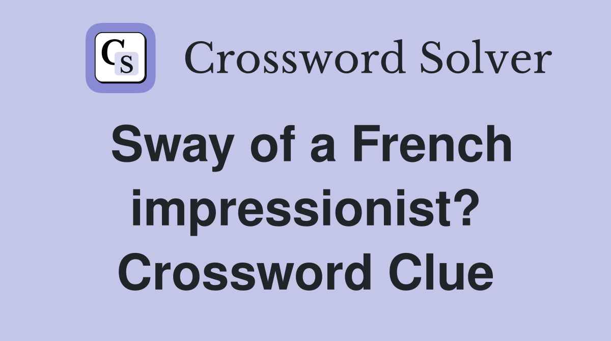 Sway of a French impressionist? Crossword Clue