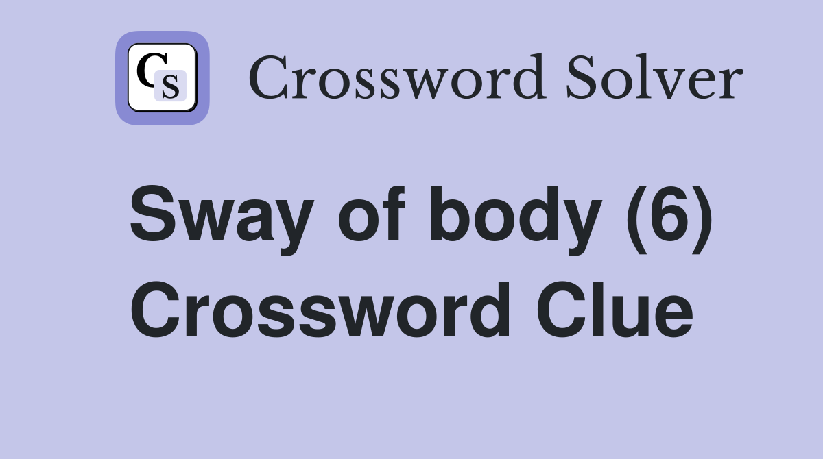 Sway of body (6) Crossword Clue