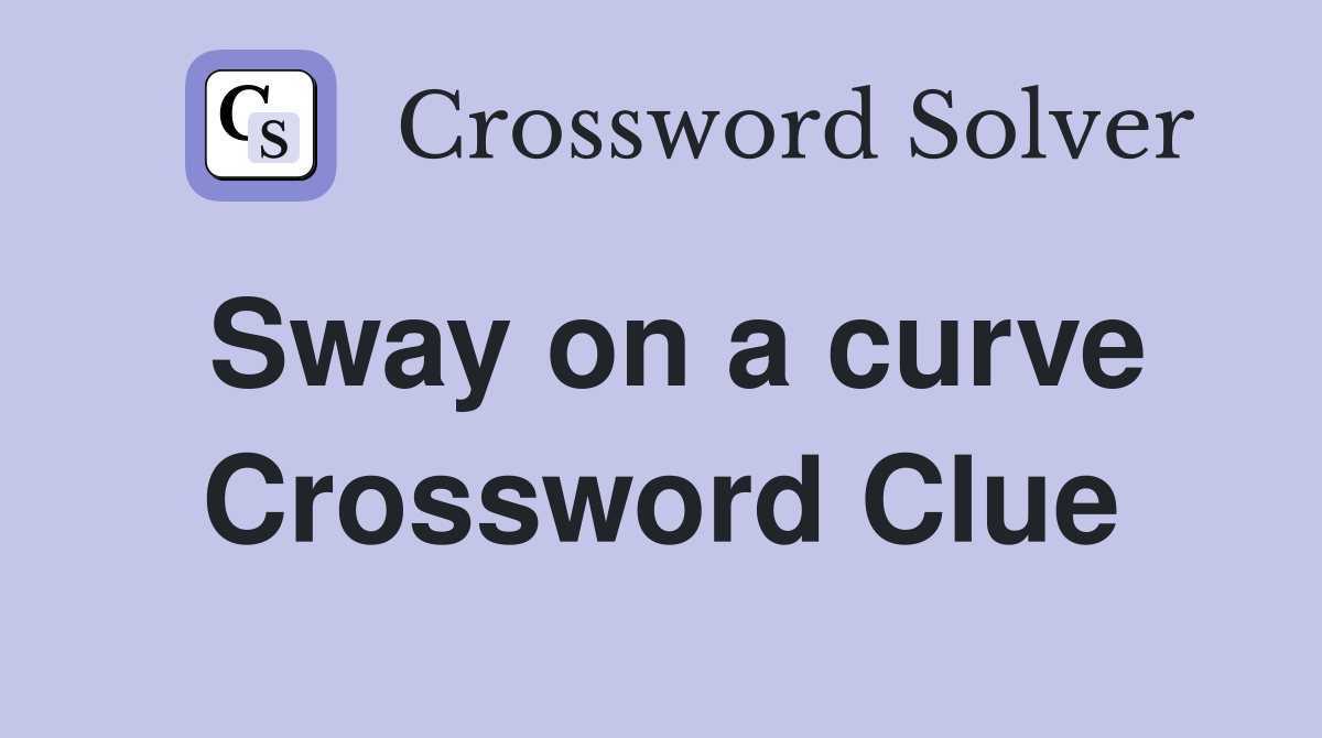 Sway on a curve Crossword Clue