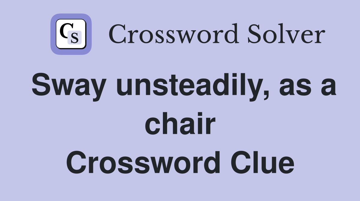 Sway unsteadily, as a chair Crossword Clue