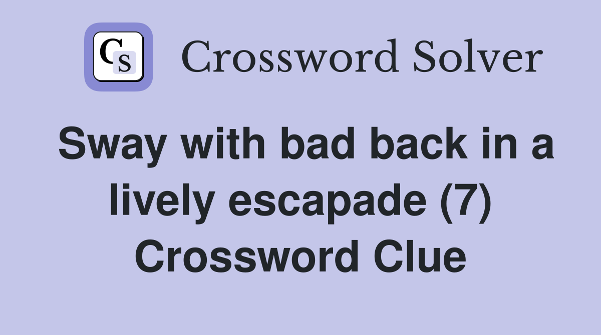 Sway with bad back in a lively escapade (7) Crossword Clue
