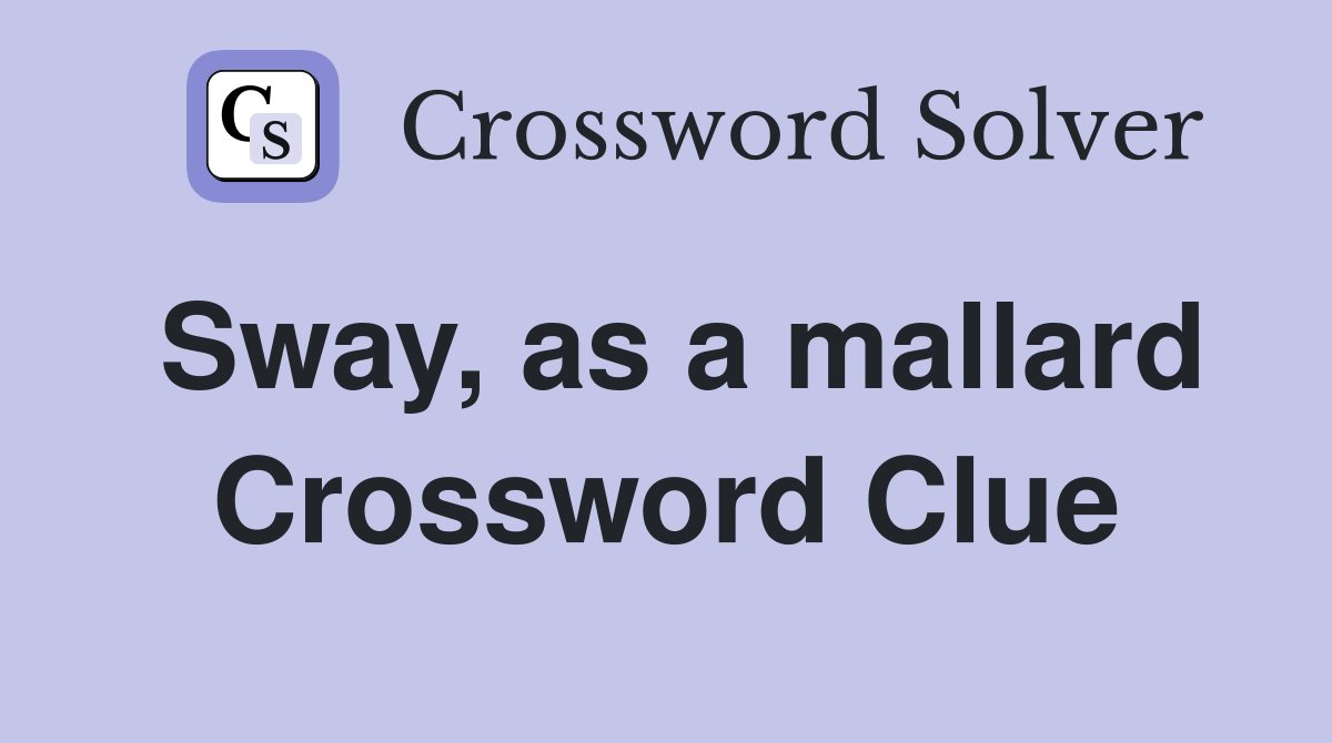 Sway, as a mallard Crossword Clue