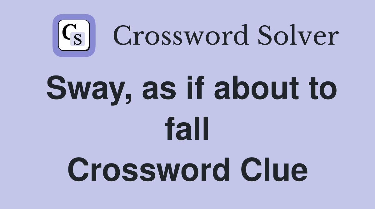 Sway, as if about to fall Crossword Clue
