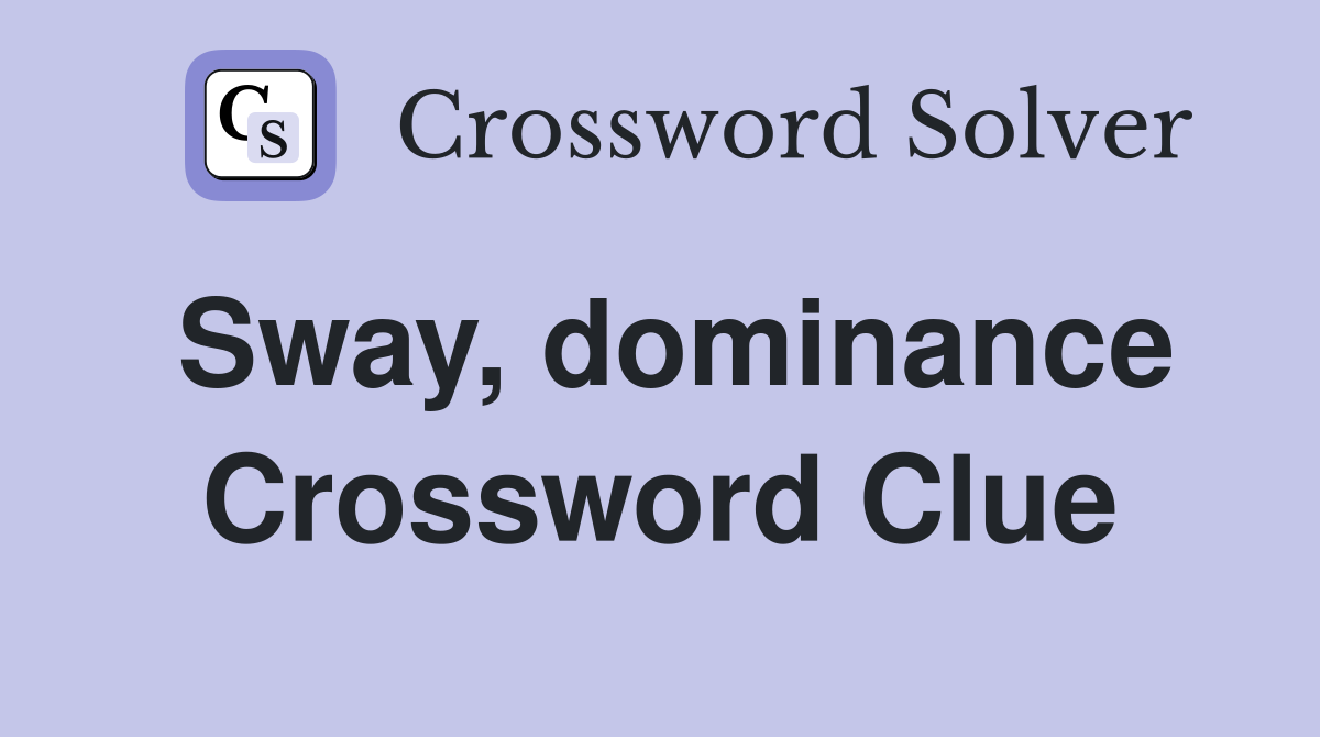 Sway, dominance Crossword Clue