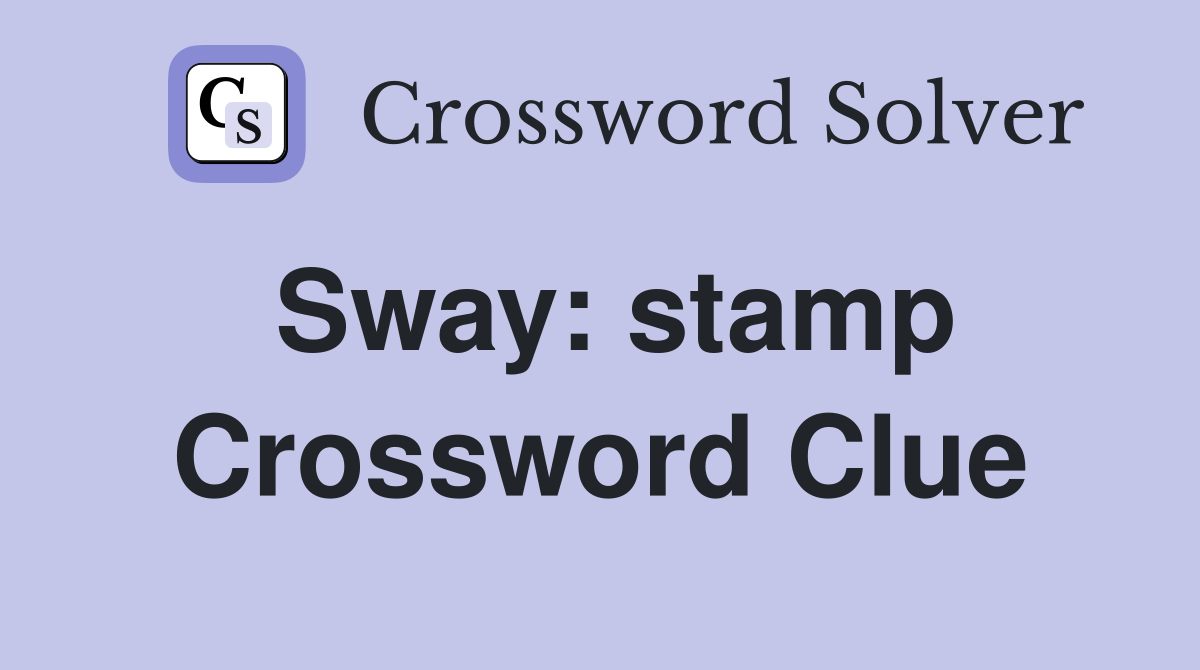 Sway: stamp Crossword Clue